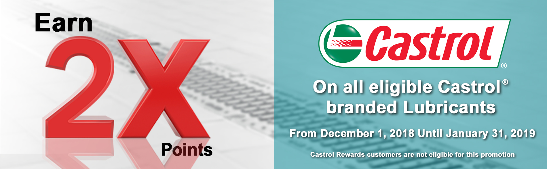 Earn Double (2X) extra Points on eligible Castrol® - branded Lubricants December 1, 2018 to January 31, 2019